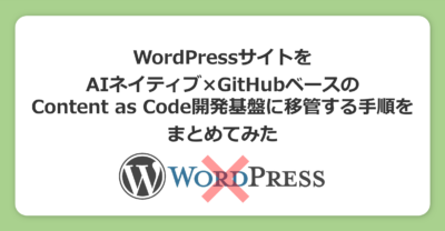 WordPressサイトをAIネイティブ×GitHubベースのContent as Code開発基盤に移管する手順をまとめてみた